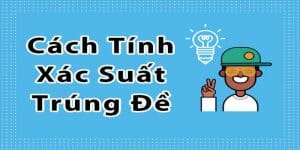 Hướng Dẫn Cách Tính Xác Suất Lô Đề Đơn Giản Chính Xác