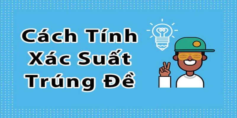 Hướng Dẫn Cách Tính Xác Suất Lô Đề Đơn Giản Chính Xác