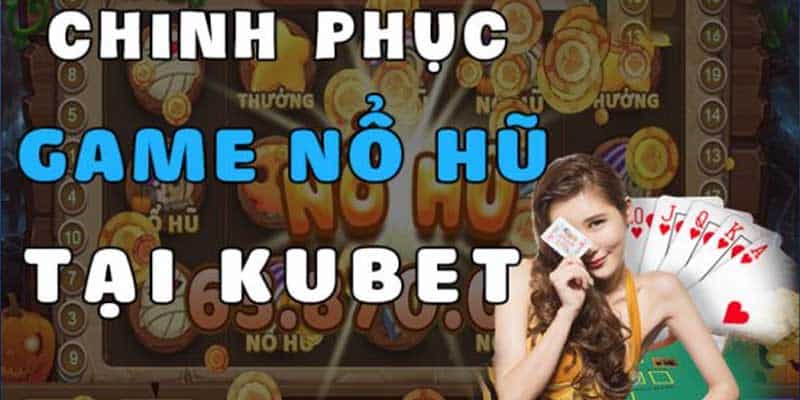 Giới thiệu game nổ hũ tặng tiền khởi nghiệp Kubet