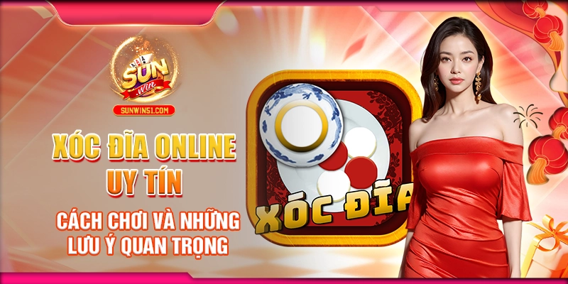 xoc-dia-online-uy-tin-cach-choi-va-nhung-luu-y-quan-trong