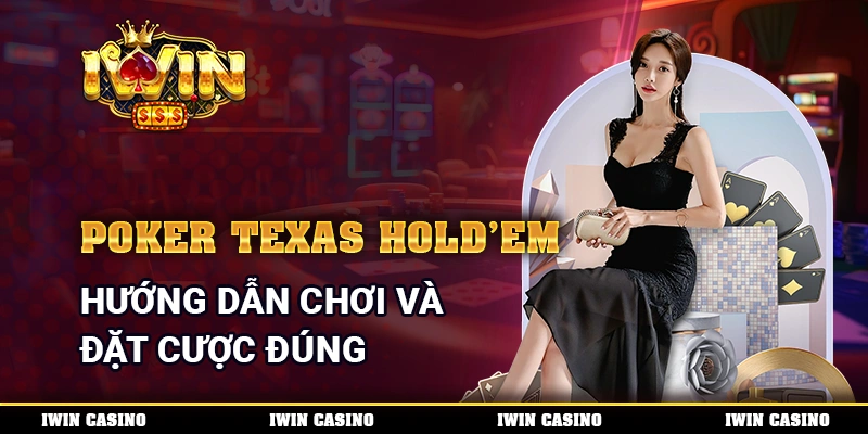 Poker Texas Hold'em - Hướng Dẫn Chơi Và Đặt Cược Đúng